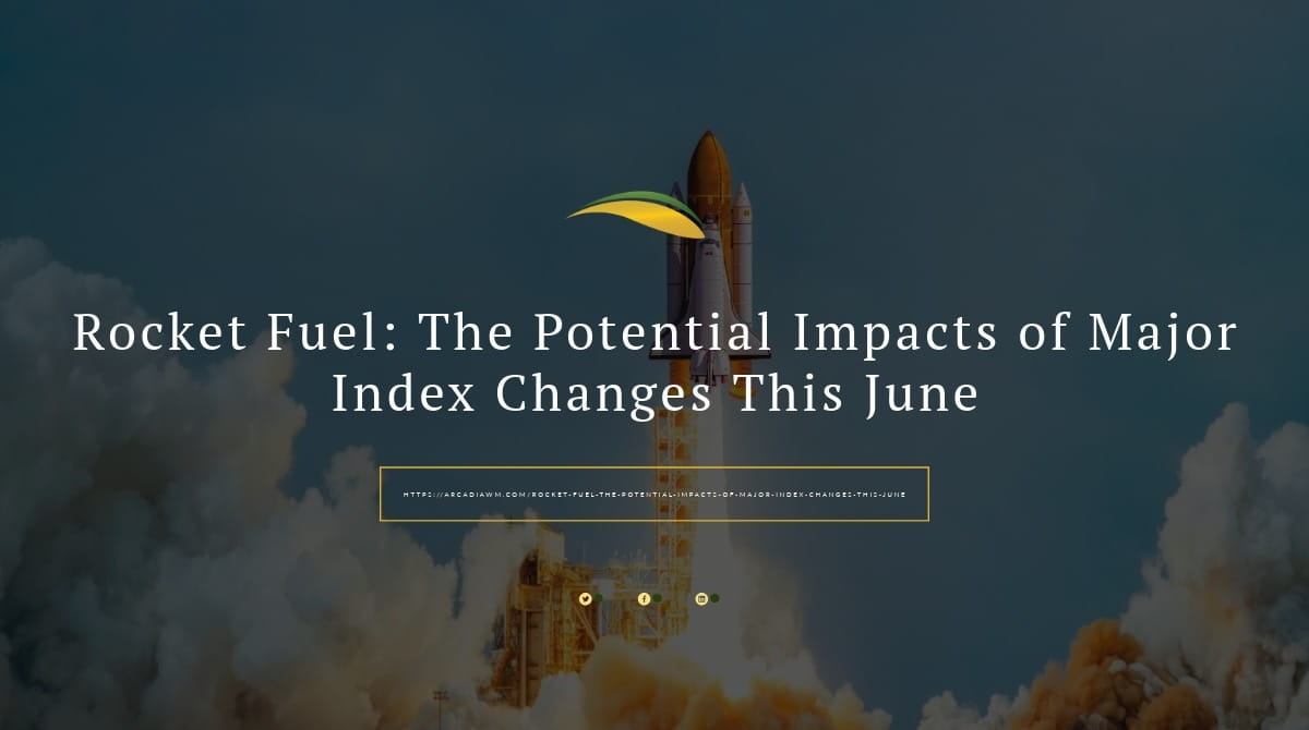 Rocket Fuel: The Potential Impacts of Major Index Changes This June